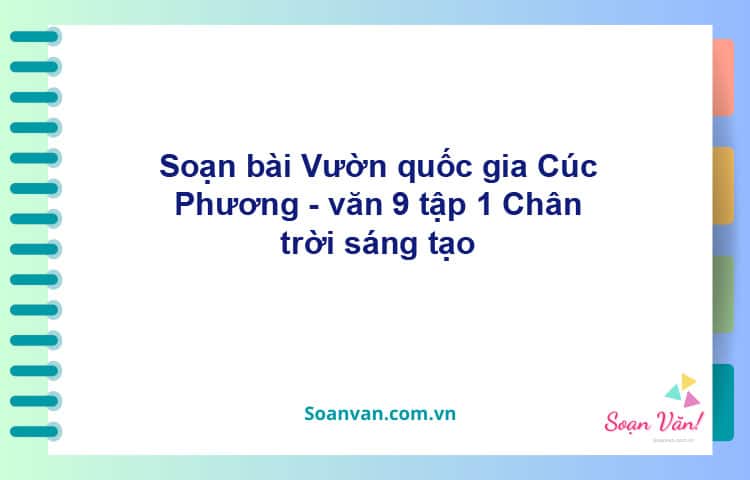 Soạn bài Vườn Quốc gia Cúc Phương | Chân trời sáng tạo Ngữ văn 9