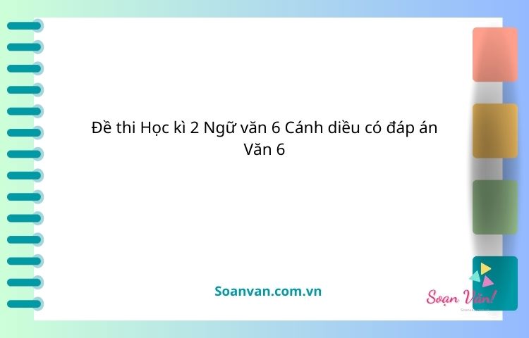 Đề thi học kì 2 ngữ văn 6 cánh diều có đáp án văn 6