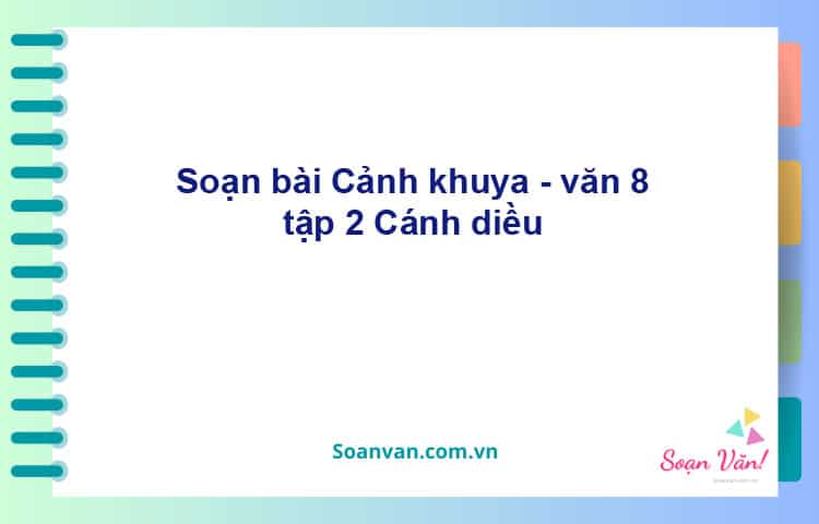 Soạn bài Cảnh khuya | Cánh diều Ngữ văn 8