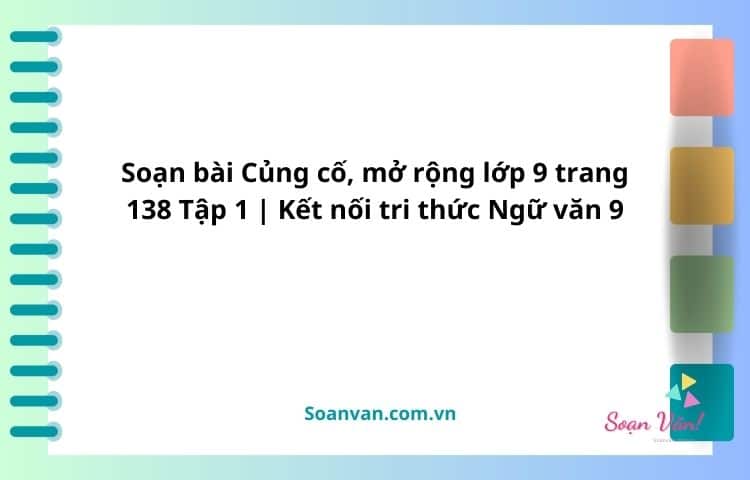 soạn bài củng cố, mở rộng lớp 9 trang 138 tập 1 kết nối tri thức ngữ văn 9