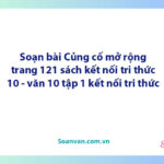 Soạn bài Củng cố mở rộng lớp 10 trang 121 Tập 1 | Ngữ văn 10 Kết nối tri thức