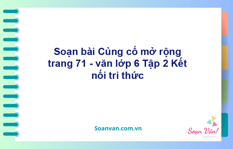 Soạn bài Củng cố, mở rộng trang 71 Tập 2 – Kết nối tri thức Văn 6