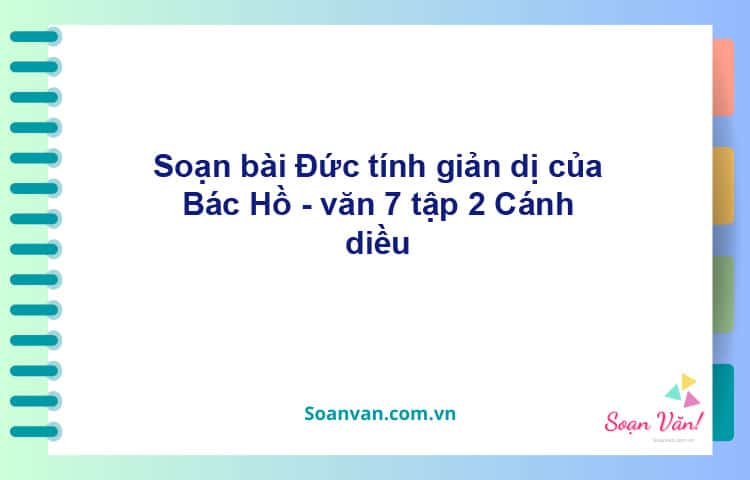 Soạn bài Đức tính giản dị của Bác Hồ | Cánh diều Ngữ văn 7