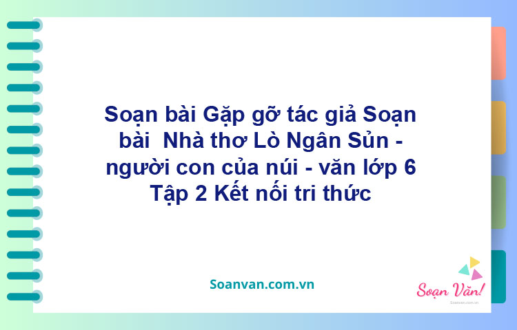 Soạn bài Gặp gỡ tác giả – Kết nối tri thức Văn 6