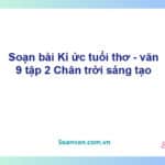 Soạn bài Kí ức tuổi thơ | Chân trời sáng tạo Ngữ văn 9