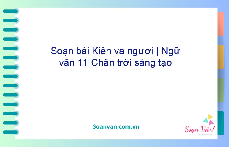 Soạn bài Kiến và người | Ngữ văn 11 Chân trời sáng tạo