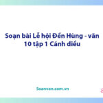 Soạn bài Những điều cần chú ý khi tham gia lễ hội Đền Hùng 