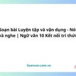 soạn bài luyện tập và vận dụng nói và nghe ngữ văn 10 kết nối tri thức