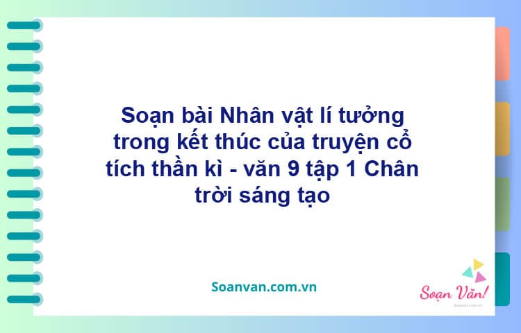 Soạn bài Nhân vật lí tưởng trong kết thúc của truyện cổ tích thần kì | Chân trời sáng tạo Ngữ văn 9