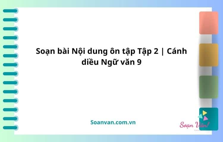 soạn bài nội dung ôn tập tập 2 cánh diều ngữ văn 9