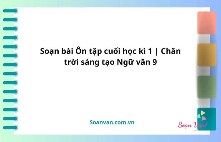 soạn bài Ôn tập cuối học kì 1 chân trời sáng tạo ngữ văn 9