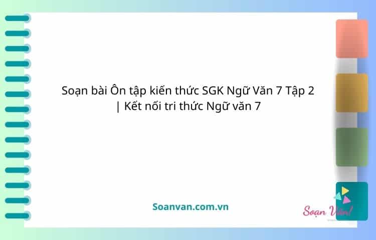 soạn bài Ôn tập kiến thức sgk ngữ văn 7 tập 2 kết nối tri thức ngữ văn 7