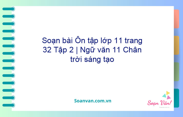 Soạn bài Ôn tập lớp 11 trang 32 Tập 2 | Ngữ văn 11 Chân trời sáng tạo