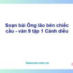 Soạn bài Ông lão bên chiếc cầu | Cánh diều Ngữ văn 9