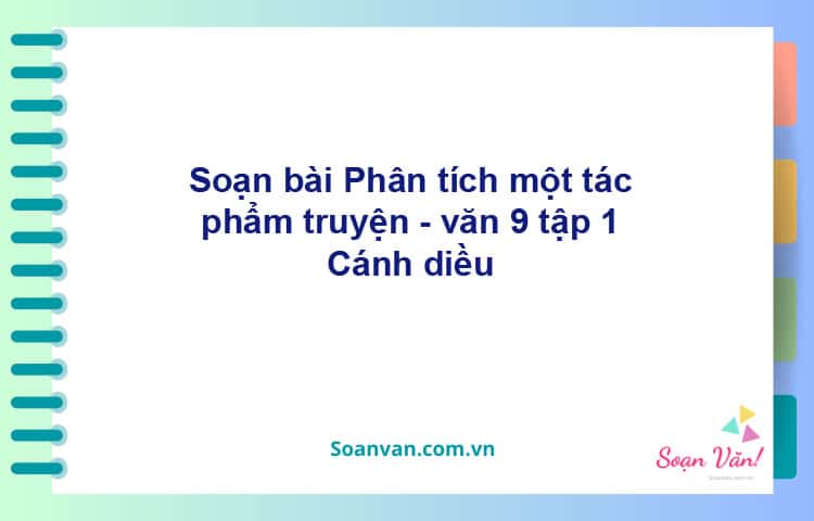 Soạn bài Phân tích một tác phẩm truyện | Cánh diều Ngữ văn 9