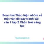 Soạn bài Thảo luận nhóm về một vấn đề gây tranh cãi | Chân trời sáng tạo Ngữ văn 7