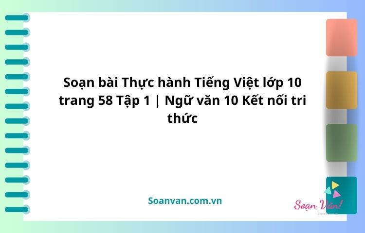 soạn bài thực hành tiếng việt lớp 10 trang 58 tập 1 ngữ văn 10 kết nối tri thức