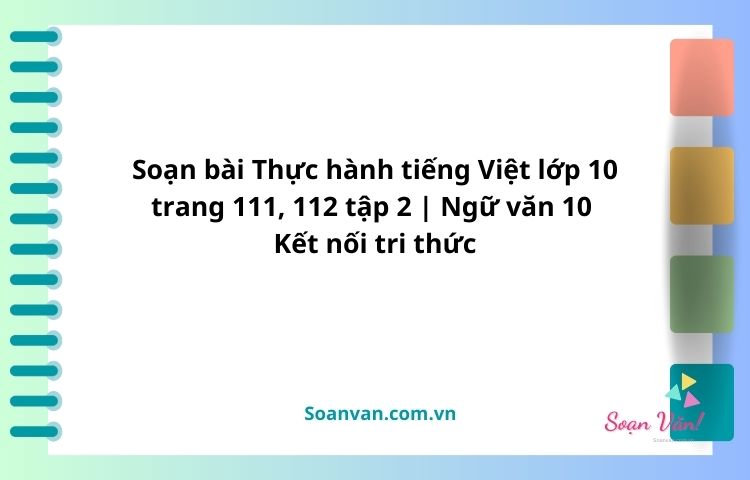 soạn bài thực hành tiếng việt lớp 10 trang 111, 112 tập 2 ngữ văn 10 kết nối tri thức