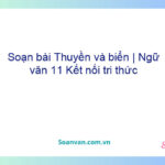 Soạn bài Thuyền và biển | Ngữ văn 11 Kết nối tri thức