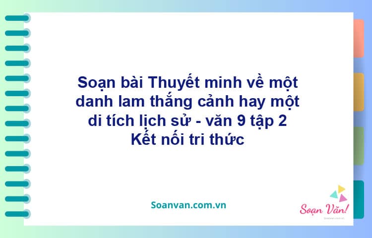 Soạn bài Thuyết minh về một danh lam thắng cảnh hay một di tích lịch sử | Kết nối tri thức Ngữ văn 9