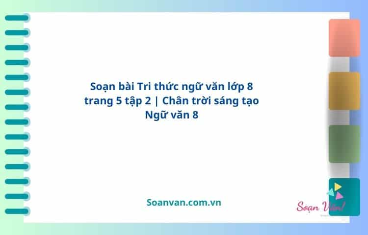 soạn bài tri thức ngữ văn lớp 8 trang 5 tập 2 chân trời sáng tạo ngữ văn 8