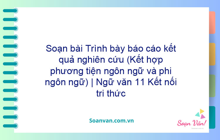 Soạn bài Trình bày báo cáo kết quả nghiên cứu (Kết hợp phương tiện ngôn ngữ và phi ngôn ngữ) | Ngữ văn 11 Kết nối tri thức