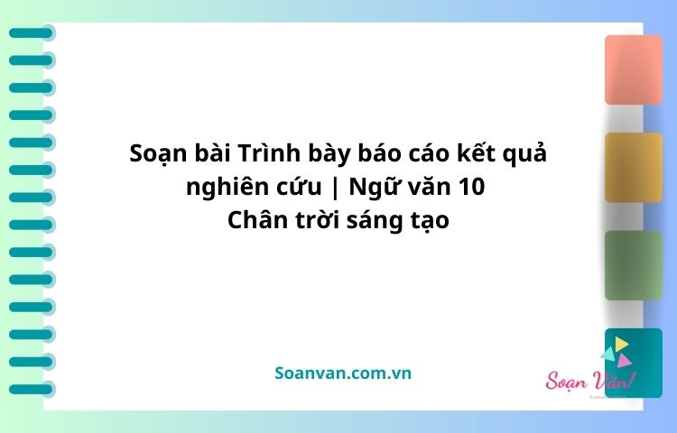 soạn bài trình bày báo cáo kết quả nghiên cứu ngữ văn 10 chân trời sáng tạo