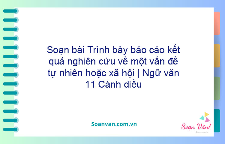 Soạn bài Trình bày báo cáo kết quả nghiên cứu về một vấn đề tự nhiên hoặc xã hội | Ngữ văn 11 Cánh diều