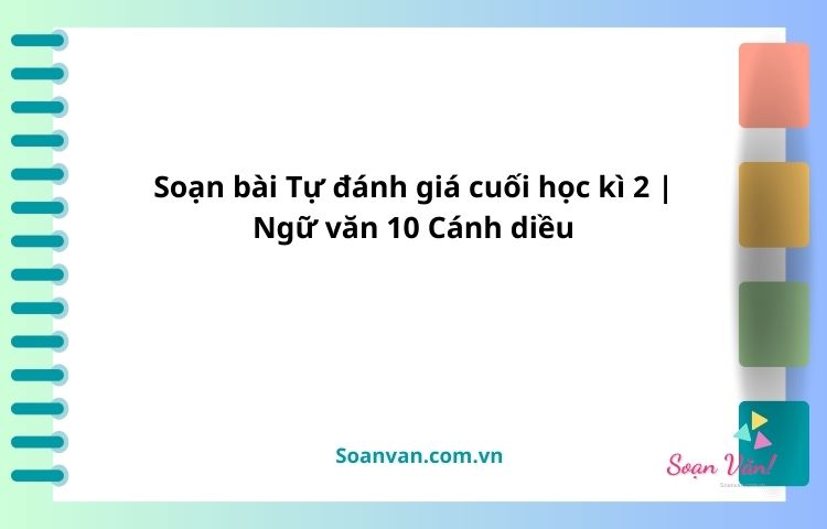 soạn bài tự đánh giá cuối học kì 2 ngữ văn 10 cánh diều