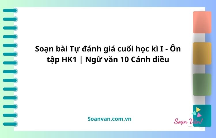 soạn bài tự đánh giá cuối học kì i Ôn tập hk1 ngữ văn 10 cánh diều