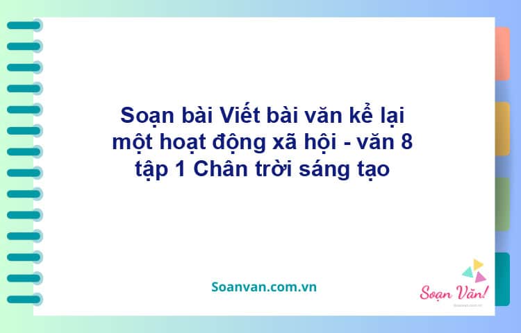 Soạn bài Viết bài văn kể lại một hoạt động xã hội | Chân trời sáng tạo Ngữ văn 8