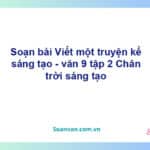 Soạn bài Viết một truyện kể sáng tạo | Chân trời sáng tạo Ngữ văn 9