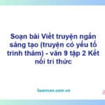 Soạn bài Viết truyện ngắn sáng tạo (truyện có yếu tố trinh thám) | Kết nối tri thức Ngữ văn 9