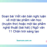 Soạn bài Viết văn bản nghị luận về một tác phẩm văn học (truyện thơ) hoặc một tác phẩm nghệ thuật (bài hát) | Ngữ văn 11 Chân trời sáng tạo