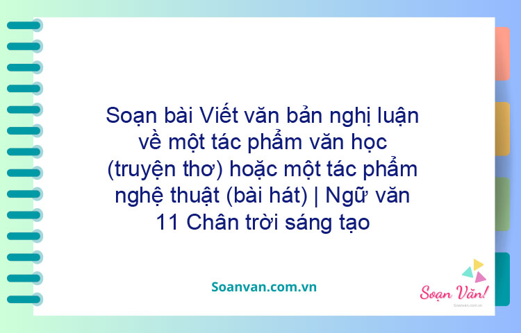 Soạn bài Viết văn bản nghị luận về một tác phẩm văn học (truyện thơ) hoặc một tác phẩm nghệ thuật (bài hát) | Ngữ văn 11 Chân trời sáng tạo