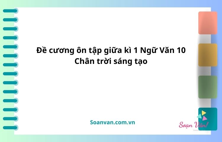 Đề cương ôn tập giữa kì 1 ngữ văn 10 chân trời sáng tạo