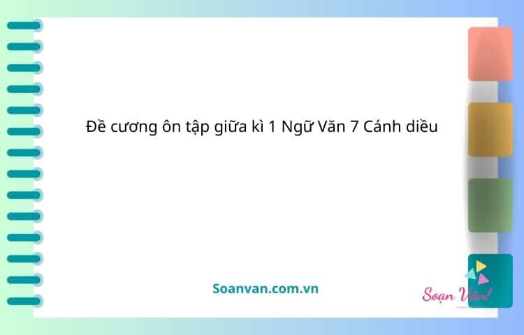 Đề cương ôn tập giữa kì 1 ngữ văn 7 cánh diều