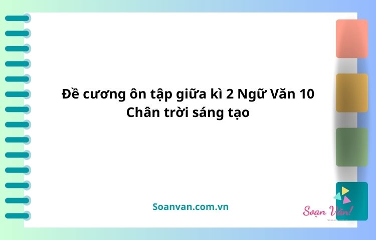 Đề cương ôn tập giữa kì 2 ngữ văn 10 chân trời sáng tạo