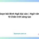 soạn bài bình ngô đại cáo ngữ văn 10 chân trời sáng tạo