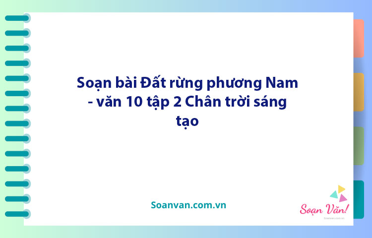 Soạn bài Đất rừng phương Nam | Ngữ văn 10 Chân trời sáng tạo