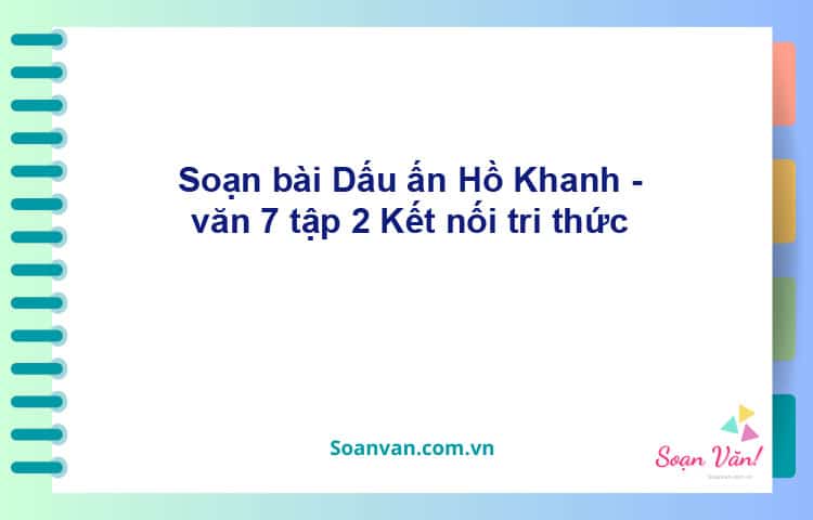 Soạn bài Dấu ấn Hồ Khanh | Kết nối tri thức Ngữ văn 7