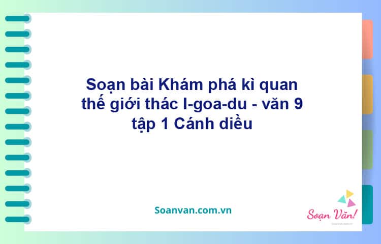 Soạn bài Khám phá kì quan thế giới: thác I-goa-du | Cánh diều Ngữ văn 9