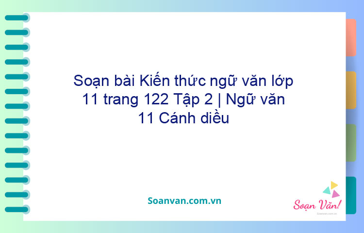 Soạn bài Kiến thức ngữ văn lớp 11 trang 122 Tập 2 | Ngữ văn 11 Cánh diều