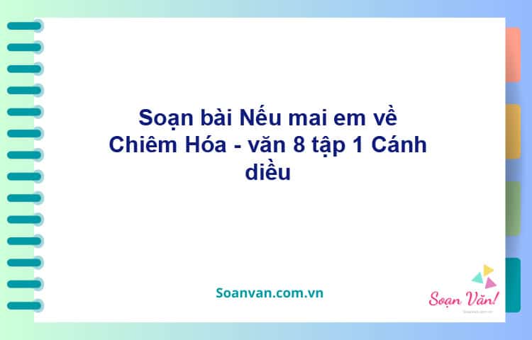 Soạn bài Nếu mai em về Chiêm Hóa | Cánh diều Ngữ văn 8