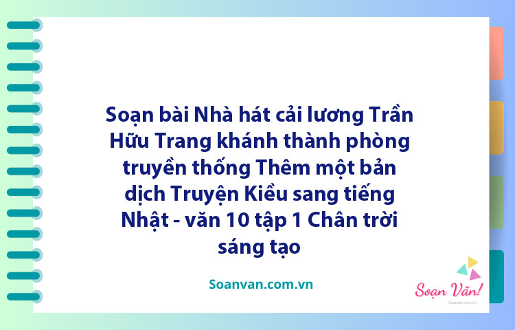 Soạn bài Nhà hát Cải lương Trần Hữu Trang khánh thành phòng truyền thống Thêm một bản dịch "Truyện Kiều" sang tiếng Nhật | Ngữ văn 10 Chân trời sáng tạo