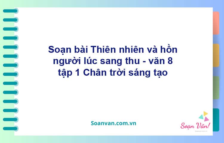 Soạn bài Thiên nhiên và hồn người lúc sang thu | Chân trời sáng tạo Ngữ văn 8