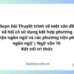 soạn bài thuyết trình về một vấn đề xã hội có sử dụng kết hợp phương tiện ngôn ngữ và các phương tiện phi ngôn ngữ