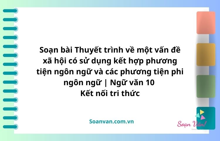 soạn bài thuyết trình về một vấn đề xã hội có sử dụng kết hợp phương tiện ngôn ngữ và các phương tiện phi ngôn ngữ