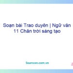 Soạn bài Trao duyên | Ngữ văn 11 Chân trời sáng tạo