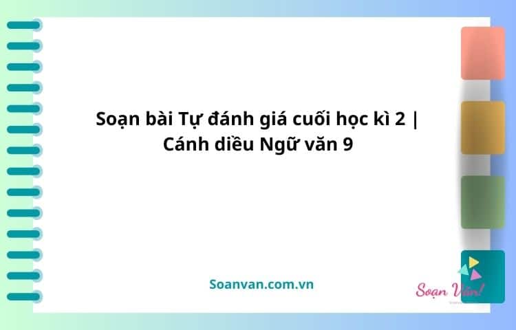 soạn bài tự đánh giá cuối học kì 2 cánh diều ngữ văn 9